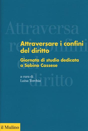Attraversare i confini del diritto. Giornata di studio dedicata a Sabino Cassese  - Libro Il Mulino 2016, Forum | Libraccio.it