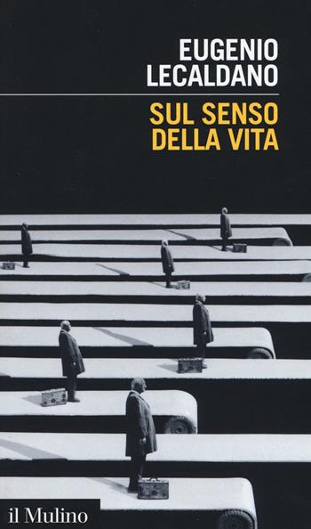 Sul senso della vita - Eugenio Lecaldano - Libro Il Mulino 2016, Intersezioni | Libraccio.it