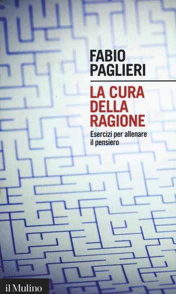 La cura della ragione. Esercizi per allenare il pensiero - Fabio Paglieri - Libro Il Mulino 2016, Intersezioni | Libraccio.it