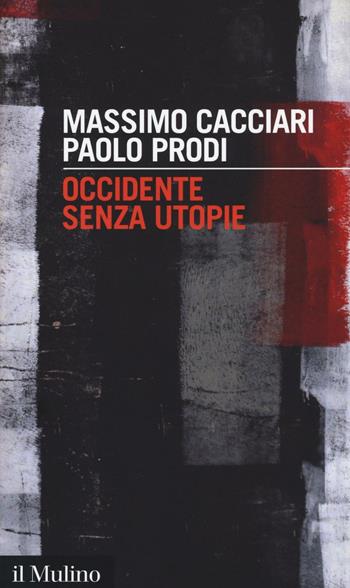 Occidente senza utopie - Massimo Cacciari, Paolo Prodi - Libro Il Mulino 2016, Intersezioni | Libraccio.it