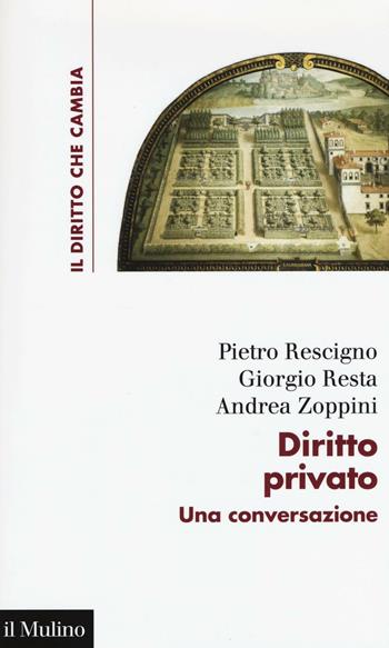 Diritto privato. Una conversazione - Pietro Rescigno, Giorgio Resta, Andrea Zoppini - Libro Il Mulino 2017, Il diritto che cambia | Libraccio.it
