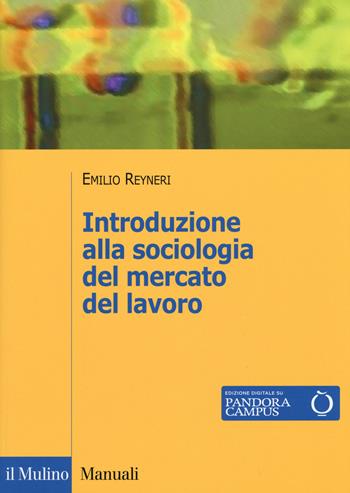 Introduzione alla sociologia del mercato del lavoro - Emilio Reyneri - Libro Il Mulino 2017, Manuali | Libraccio.it