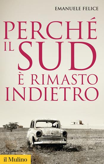 Perché il Sud è rimasto indietro - Emanuele Felice - Libro Il Mulino 2016, Storica paperbacks | Libraccio.it