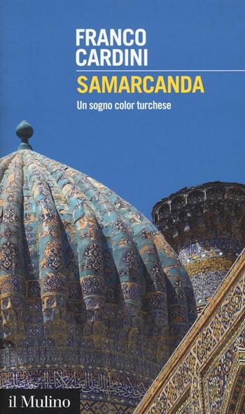 Samarcanda. Un sogno color turchese - Franco Cardini - Libro Il Mulino 2016, Intersezioni | Libraccio.it