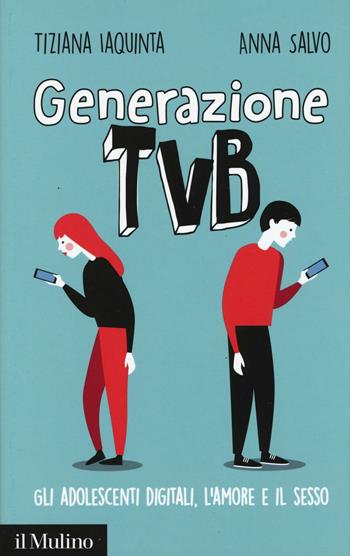 Generazione TVB. Gli adolescenti digitali, l'amore e il sesso - Tiziana Iaquinta, Anna Salvo - Libro Il Mulino 2017, Contemporanea | Libraccio.it