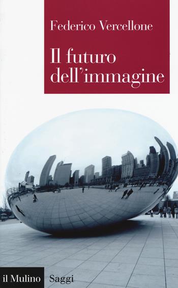 Il futuro dell'immagine - Federico Vercellone - Libro Il Mulino 2017, Saggi | Libraccio.it