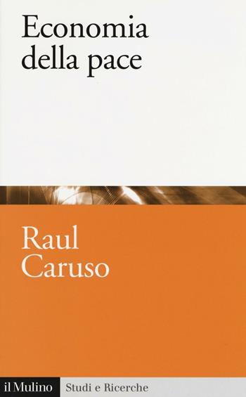 Economia della pace - Raul Caruso - Libro Il Mulino 2017, Studi e ricerche | Libraccio.it
