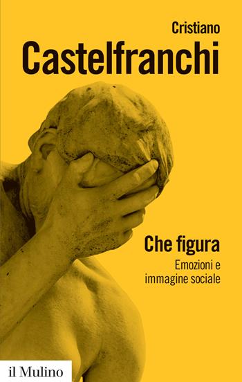 Che figura. Emozioni e immagine sociale - Cristiano Castelfranchi - Libro Il Mulino 2017, Biblioteca paperbacks | Libraccio.it