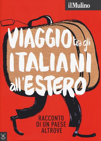 Il Mulino (2018). Vol. 500: Viaggio tra gli italiani all'estero. Racconto di un Paese altrove.  - Libro Il Mulino 2019 | Libraccio.it