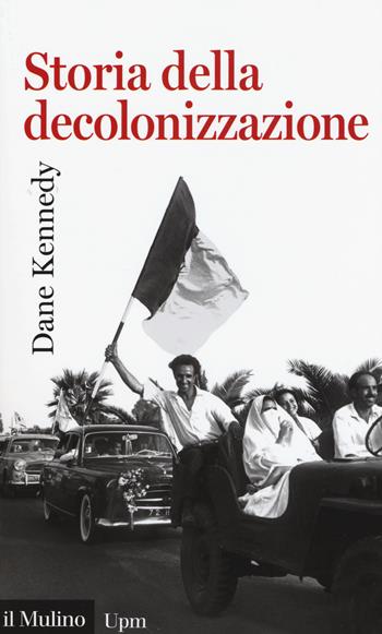 Storia della decolonizzazione - Dane Kennedy - Libro Il Mulino 2017, Universale paperbacks Il Mulino | Libraccio.it