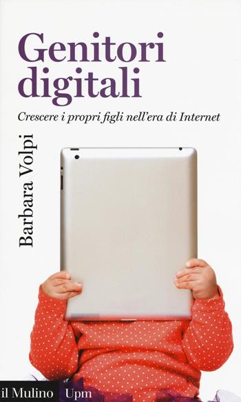 Genitori digitali. Crescere i propri figli nell'era di internet - Barbara Volpi - Libro Il Mulino 2017, Universale paperbacks Il Mulino | Libraccio.it