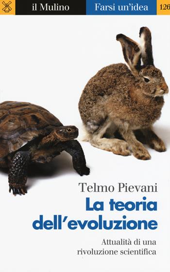 La teoria dell'evoluzione. Attualità di una rivoluzione scientifica - Telmo Pievani - Libro Il Mulino 2017, Farsi un'idea | Libraccio.it