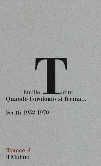 Quando l'orologio si ferma... Scritti (1958-1970) - Emilio Tadini - Libro Il Mulino 2017, Tracce | Libraccio.it
