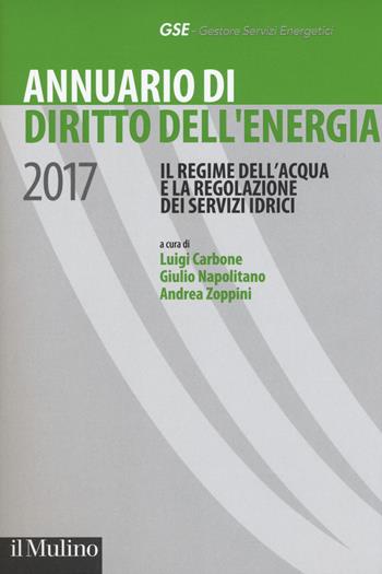 Annuario di diritto dell'energia 2017. Il regime dell'acqua e la regolazione dei servizi idrici  - Libro Il Mulino 2017 | Libraccio.it