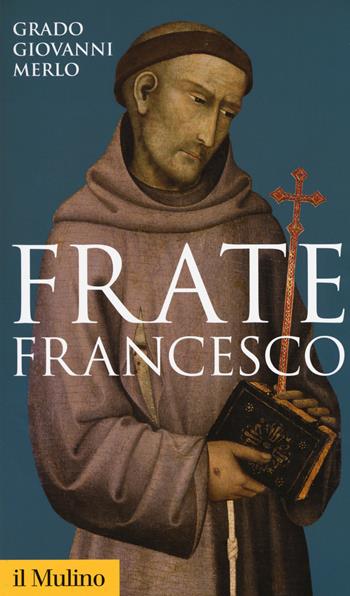 Frate Francesco - Grado Giovanni Merlo - Libro Il Mulino 2017, Storica paperbacks | Libraccio.it