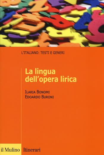 La lingua dell'opera lirica - Ilaria Bonomi, Edoardo Buroni - Libro Il Mulino 2017, Itinerari. Filologia e critica letteraria | Libraccio.it