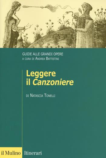 Leggere il «Canzoniere». Guide alle grandi opere - Natascia Tonelli - Libro Il Mulino 2017, Itinerari. Filologia e critica letteraria | Libraccio.it
