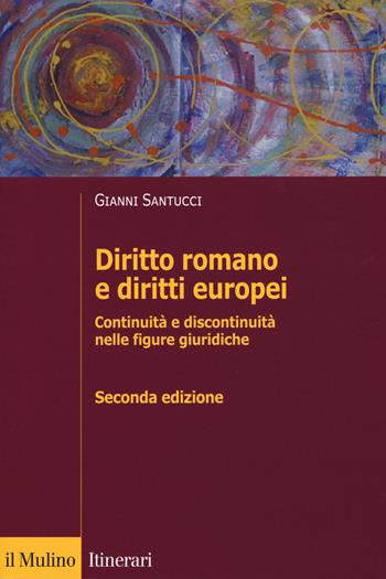 Diritto romano e diritti europei. Continuità e discontinuità nelle figure giuridiche - Gianni Santucci - Libro Il Mulino 2018, Itinerari | Libraccio.it