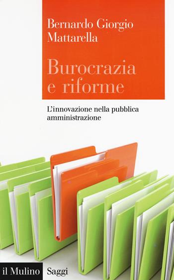 Burocrazia e riforme. L'innovazione nella pubblica amministrazione - Bernardo Giorgio Mattarella - Libro Il Mulino 2017, Saggi | Libraccio.it