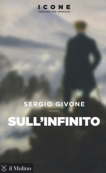 Sull'infinito - Sergio Givone - Libro Il Mulino 2018, Icone. Pensare per immagini | Libraccio.it