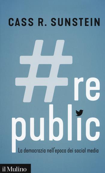 #Republic.com. La democrazia nell'epoca dei social media - Cass R. Sunstein - Libro Il Mulino 2017, Contemporanea | Libraccio.it