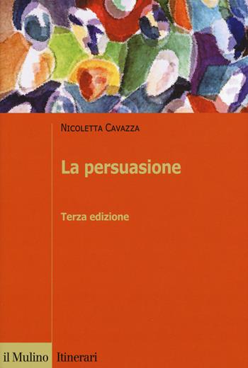 La persuasione - Nicoletta Cavazza - Libro Il Mulino 2018, Itinerari. Psicologia | Libraccio.it