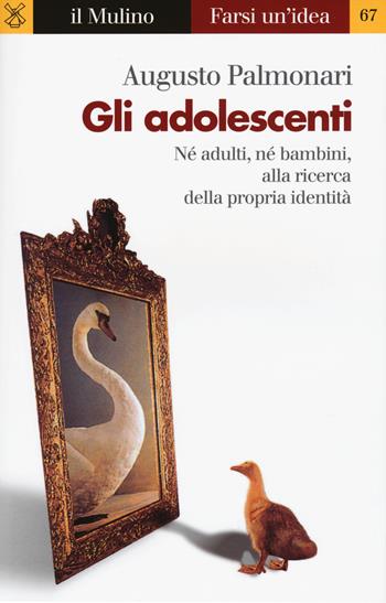 Gli adolescenti - Augusto Palmonari - Libro Il Mulino 2018, Farsi un'idea | Libraccio.it
