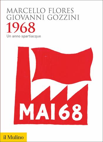 1968. Un anno spartiacque - Marcello Flores, Giovanni Gozzini - Libro Il Mulino 2018, Biblioteca storica | Libraccio.it