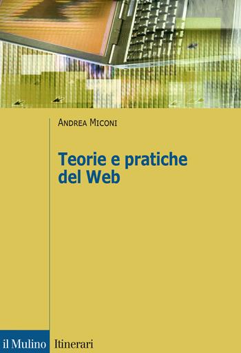 Teorie e pratiche del web - Andrea Miconi - Libro Il Mulino 2018, Itinerari | Libraccio.it
