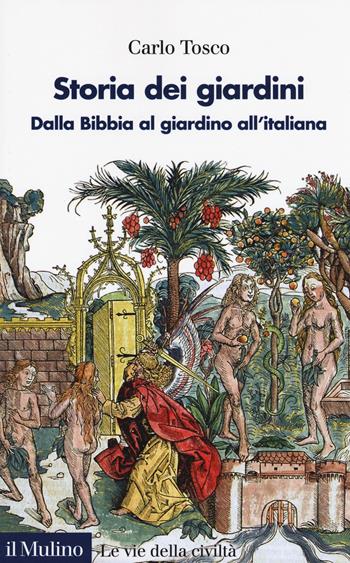 Storia dei giardini. Dalla Bibbia al giardino all'italiana - Carlo Tosco - Libro Il Mulino 2018, Le vie della civiltà | Libraccio.it
