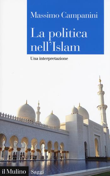 La politica nell'Islam. Una interpretazione - Massimo Campanini - Libro Il Mulino 2019, Saggi | Libraccio.it