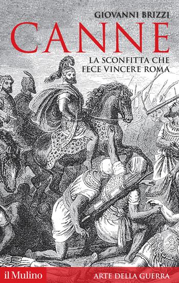 Canne. La sconfitta che fece vincere Roma - Giovanni Brizzi - Libro Il Mulino 2019, Storica paperbacks | Libraccio.it