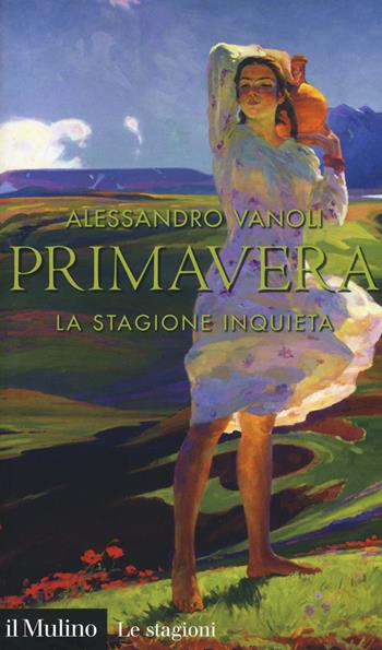 Primavera. La stagione inquieta - Alessandro Vanoli - Libro Il Mulino 2020, Intersezioni. Le stagioni | Libraccio.it