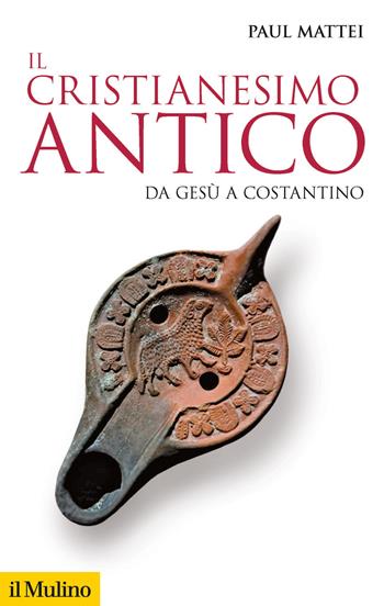 Il cristianesimo antico. Da Gesù a Costantino - Paul Mattei - Libro Il Mulino 2020, Storica paperbacks | Libraccio.it