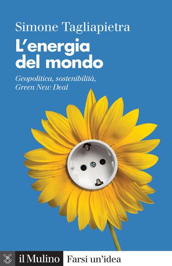 L' energia del mondo. Geopolitica, sostenibilità, Green New Deal - Simone Tagliapietra - Libro Il Mulino 2020, Farsi un'idea | Libraccio.it