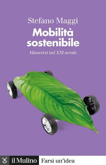 Mobilità sostenibile. Muoversi nel XXI secolo - Stefano Maggi - Libro Il Mulino 2020, Farsi un'idea | Libraccio.it