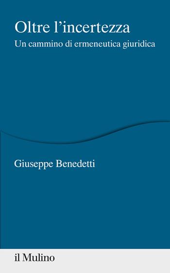 Oltre l'incertezza. Un cammino di ermeneutica giuridica - Giuseppe Benedetti - Libro Il Mulino 2020, Percorsi | Libraccio.it