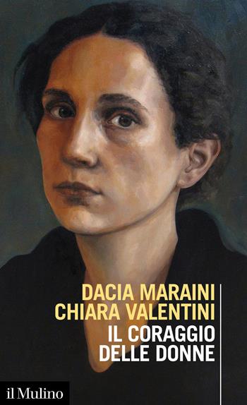 Il coraggio delle donne - Dacia Maraini, Chiara Valentini - Libro Il Mulino 2020, Intersezioni | Libraccio.it