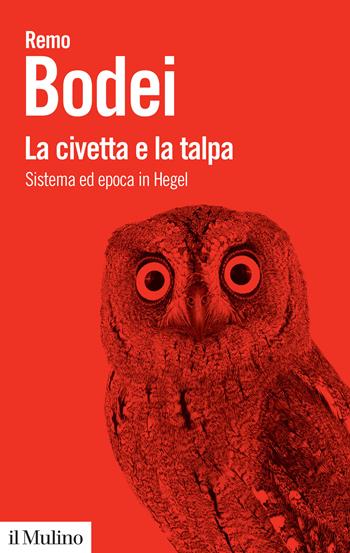 La civetta e la talpa. Sistema ed epoca in Hegel - Remo Bodei - Libro Il Mulino 2021, Biblioteca paperbacks | Libraccio.it