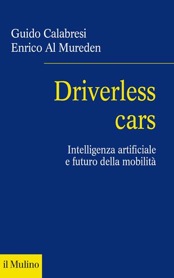 Driverless cars. Intelligenza artificiale e futuro della mobilità - Guido Calabresi, Enrico Al Mureden - Libro Il Mulino 2021, Fuori collana | Libraccio.it