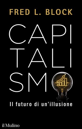 Capitalismo. Il futuro di un'illusione - Fred L. Block - Libro Il Mulino 2021, Contemporanea | Libraccio.it