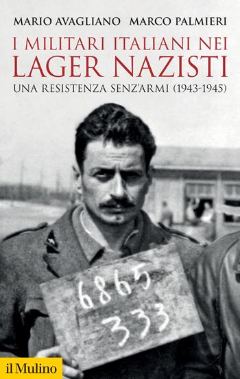 I militari italiani nei lager nazisti. Una resistenza senz'armi (1943-1945) - Mario Avagliano, Marco Palmieri - Libro Il Mulino 2021, Storica paperbacks | Libraccio.it