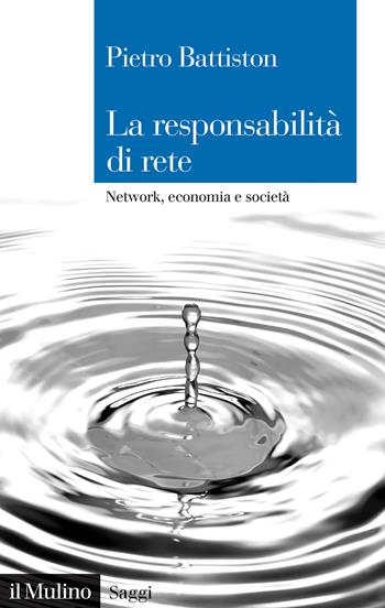 La responsabilità di rete. Network, economia e società - Pietro Battiston - Libro Il Mulino 2021, Saggi | Libraccio.it