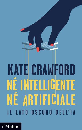 Né intelligente né artificiale. Il lato oscuro dell'IA - Kate Crawford - Libro Il Mulino 2021, Contemporanea | Libraccio.it