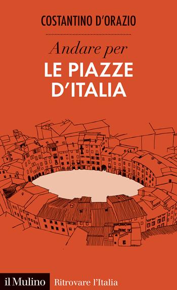 Andare per le piazze d'Italia - Costantino D'Orazio - Libro Il Mulino 2022, Ritrovare l'Italia | Libraccio.it
