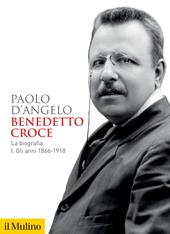 Benedetto Croce. La biografia. Vol. 1: Gli anni 1866-1918