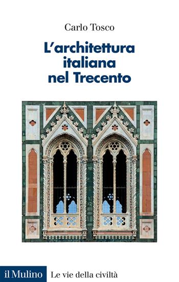 L'architettura italiana nel Trecento - Carlo Tosco - Libro Il Mulino 2023, Le vie della civiltà | Libraccio.it