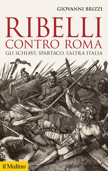 Ribelli contro Roma. Gli schiavi, Spartaco, l'altra Italia - Giovanni Brizzi - Libro Il Mulino 2023, Storica paperbacks | Libraccio.it