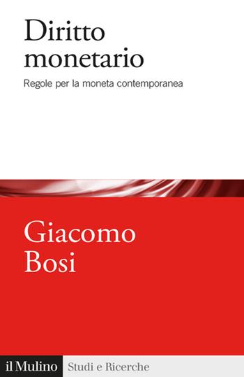 Diritto monetario. Regole per la moneta contemporanea - Giacomo Bosi - Libro Il Mulino 2023, Studi e ricerche | Libraccio.it
