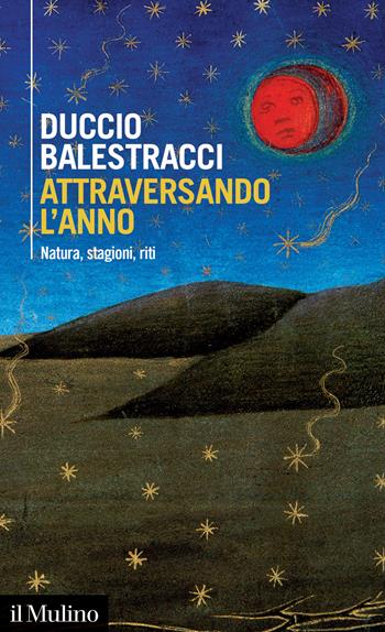 Attraversando l'anno. Natura, stagioni, riti - Duccio Balestracci - Libro Il Mulino 2023, Intersezioni | Libraccio.it